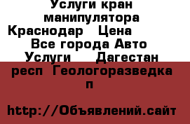 Услуги кран манипулятора Краснодар › Цена ­ 1 000 - Все города Авто » Услуги   . Дагестан респ.,Геологоразведка п.